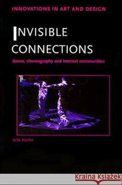 Invisible Connections: Dance, Choreography and Internet Communities Popat, Sita 9780415364751 Routledge