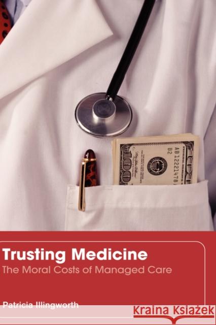 Trusting Medicine: The Moral Costs of Managed Care Illingworth, Patricia 9780415364829 Routledge