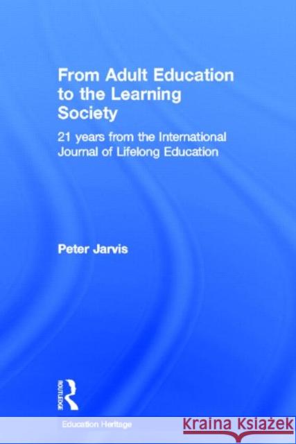 From Adult Education to the Learning Society: 21 Years of the International Journal of Lifelong Education Jarvis, Peter 9780415364942 Routledge
