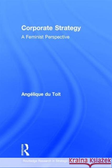 Corporate Strategy: A Feminist Perspective Du-Toit, Angelique 9780415365611 Routledge