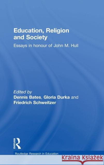Education, Religion and Society: Essays in Honour of John M. Hull Bates, Dennis 9780415365628 Routledge