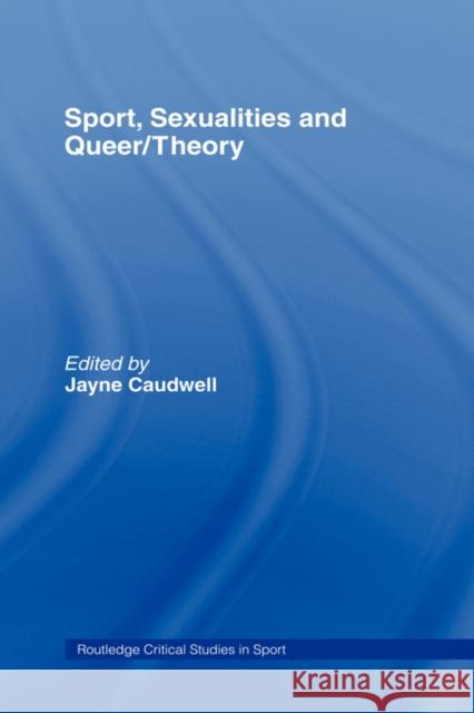 Sport, Sexualities and Queer/Theory Jayne Caudwell 9780415367615