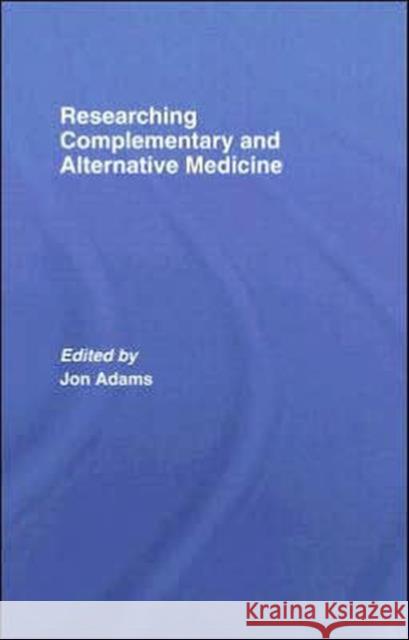 Researching Complementary and Alternative Medicine Jon Adams 9780415367745 Routledge
