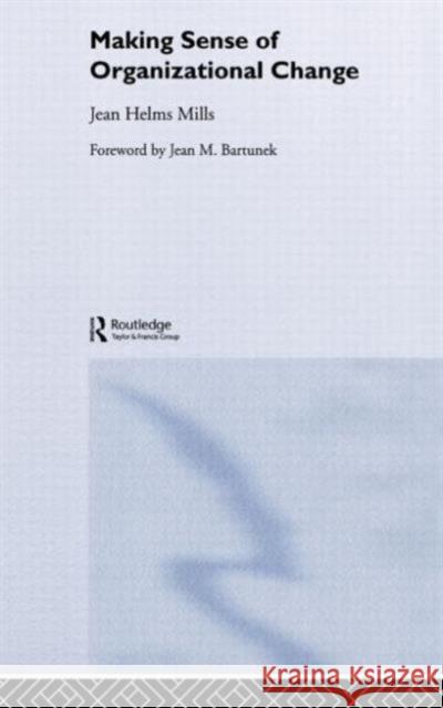 Making Sense of Organizational Change Foreward by J. Bartunek Jean Helms Mills Foreward by J. Bartunek 9780415369381 Taylor & Francis