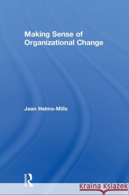 Making Sense of Organizational Change Jean Helms Mills Jean M. Bartunek 9780415369398 Routledge