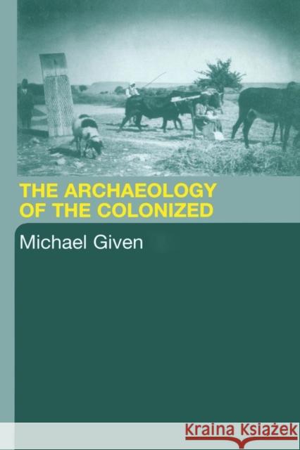 The Archaeology of the Colonized Michael Given 9780415369923 Routledge