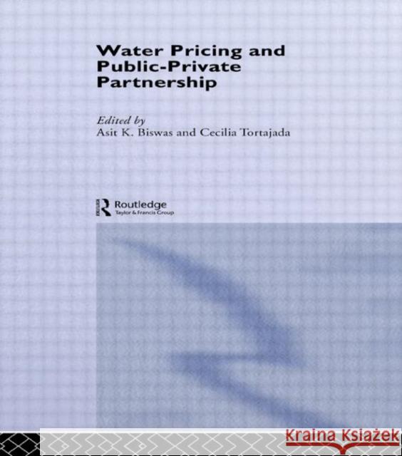 Water Pricing and Public-Private Partnership Asit K. Biswas Cecilia Tortajada 9780415371216 Routledge