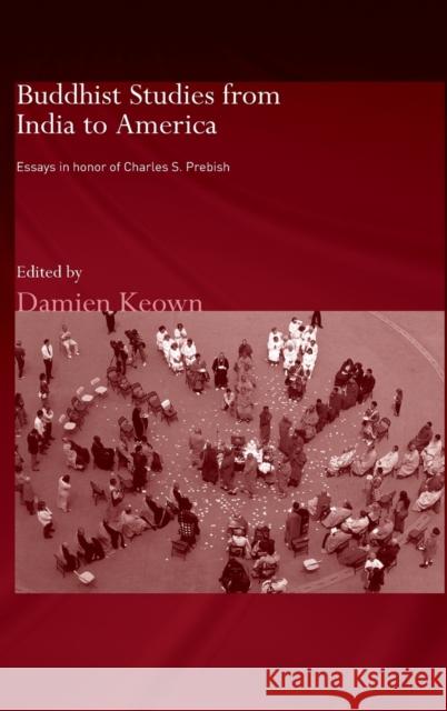 Buddhist Studies from India to America: Essays in Honor of Charles S. Prebish Keown, Damien 9780415371247 Routledge