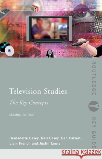 Television Studies: The Key Concepts Bernadette Casey Neil Casey Ben Calvert 9780415371490 Routledge