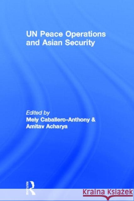 UN Peace Operations and Asian Security Mely Cabellero-Anthony Acharya Amitav 9780415372039 Routledge