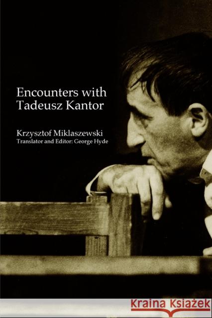 Encounters with Tadeusz Kantor Krzysztof Miklaszewski George Hyde 9780415372633 Routledge