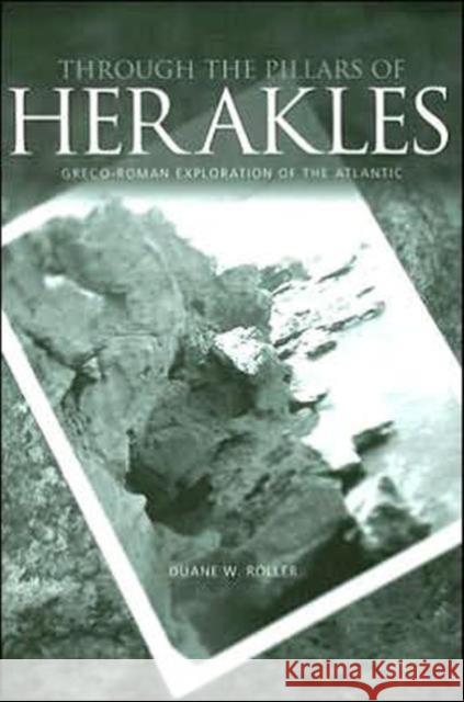 Through the Pillars of Herakles: Greco-Roman Exploration of the Atlantic W. Roller, Duane 9780415372879