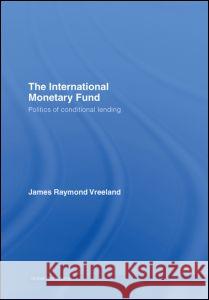 The International Monetary Fund (IMF): Politics of Conditional Lending Vreeland, James Raymond 9780415374620