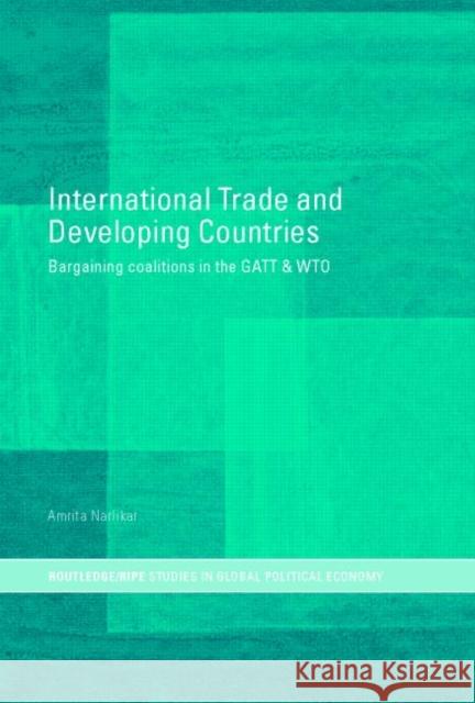 International Trade and Developing Countries: Bargaining Coalitions in GATT and Wto Narlikar, Amrita 9780415375351