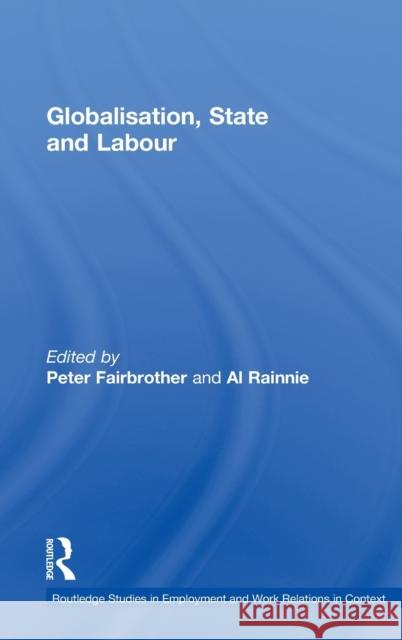 Globalisation, State and Labour Peter Fairbrother Al Rainnie 9780415375511 Routledge