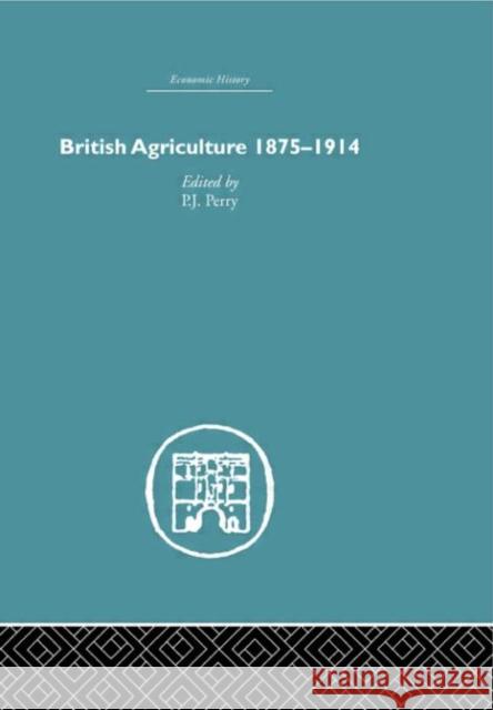 British Agriculture : 1875-1914 P. J. Perry 9780415376990 Routledge