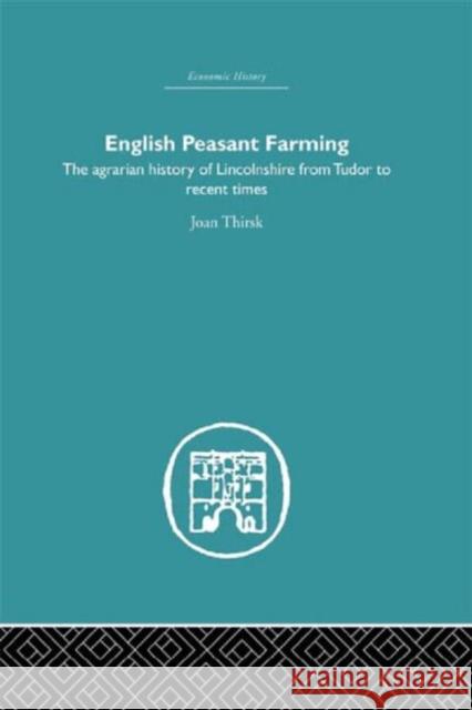 English Peasant Farming : The Agrarian history of Lincolnshire from Tudor to Recent Times Joan Thirsk 9780415377034 Routledge