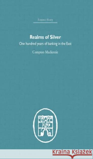 Realms of Silver : One Hundred Years of Banking in the East Comp MacKenzie MacKenzie Compt 9780415377973 Routledge