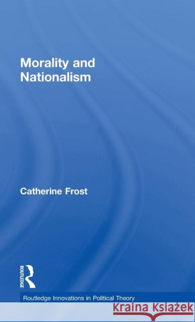 Morality and Nationalism Catherine Frost C. Frost 9780415378994 Routledge