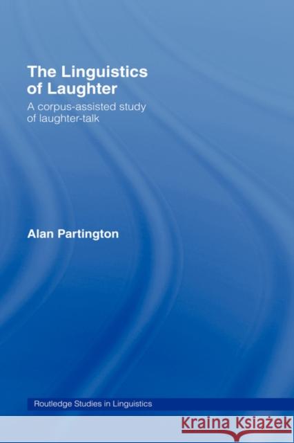 The Linguistics of Laughter: A Corpus-Assisted Study of Laughter-Talk Partington, Alan 9780415381666