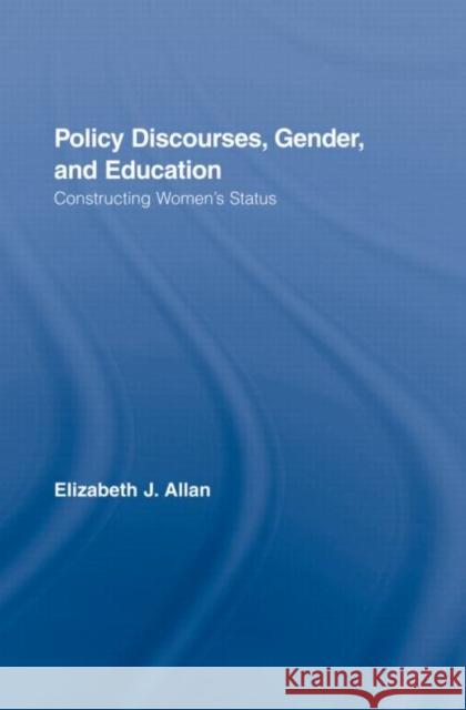 Policy Discourses, Gender, and Education : Constructing Women's Status Elizabet Allan Allan Elizabeth 9780415381680