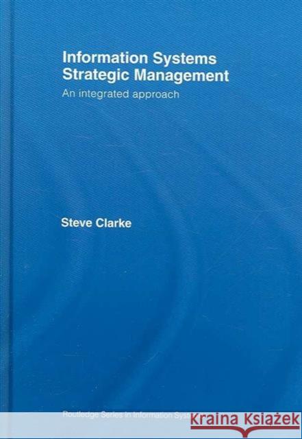 Information Systems Strategic Management: An Integrated Approach Clarke, Steve 9780415381864