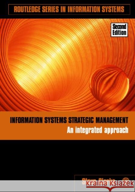 Information Systems Strategic Management : An Integrated Approach Steve Clarke 9780415381871