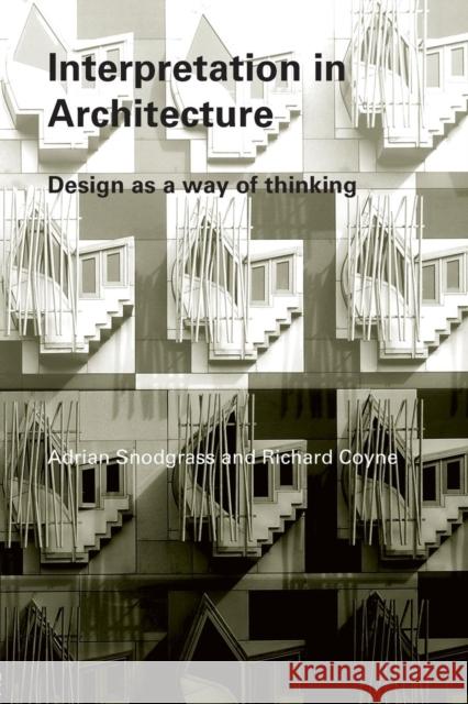 Interpretation in Architecture : Design as Way of Thinking Adrian Snodgrass Richard Coyne 9780415384490 Routledge