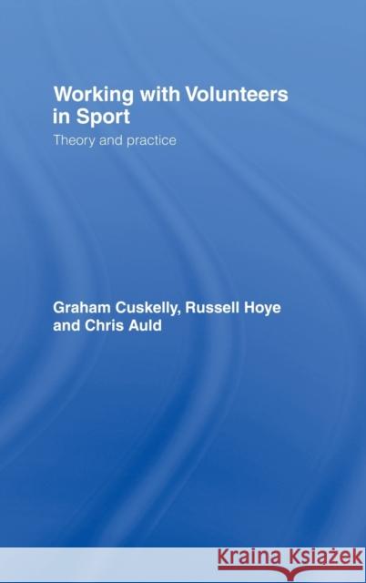 Working with Volunteers in Sport : Theory and Practice Graham Cuskelly Russell Hoye Chris Auld 9780415384520
