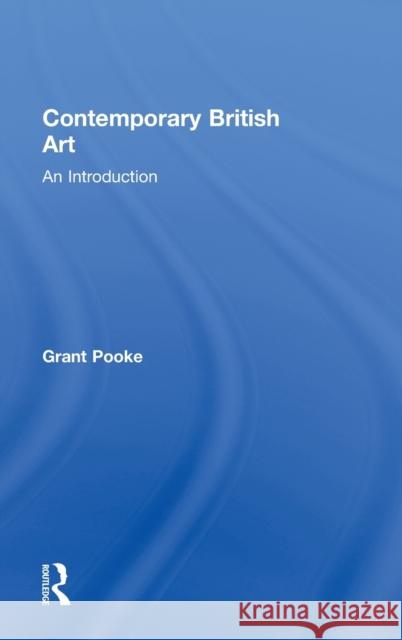 Contemporary British Art: An Introduction Pooke, Grant 9780415389730 Taylor & Francis
