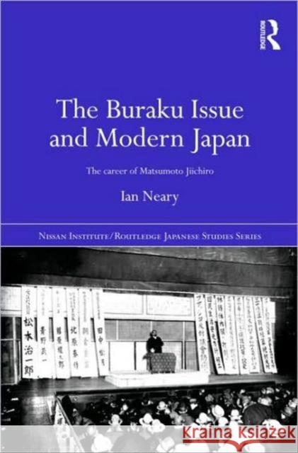 The Buraku Issue and Modern Japan: The Career of Matsumoto Jiichiro Neary, Ian 9780415390828 Taylor & Francis