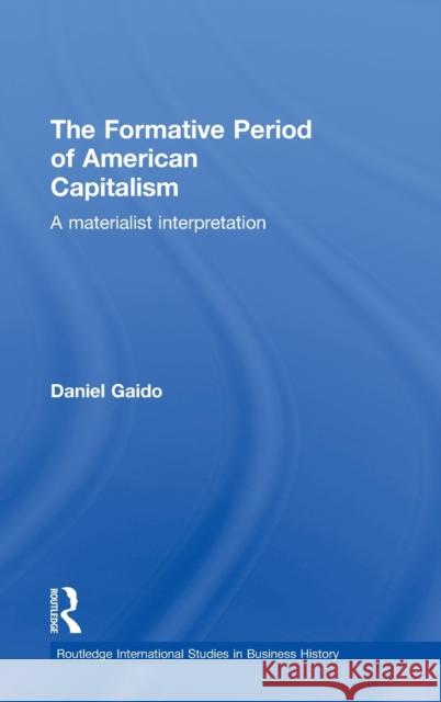 The Formative Period of American Capitalism: A Materialist Interpretation Gaido, Daniel 9780415391733 Routledge