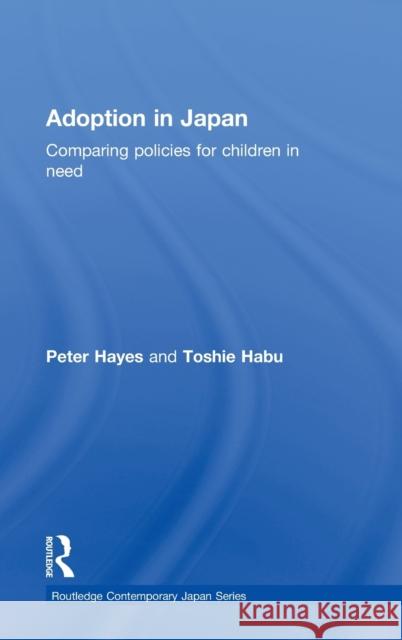 Adoption in Japan: Comparing Policies for Children in Need Hayes, Peter 9780415391818 Routledge