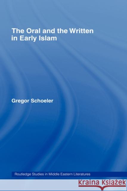 The Oral and the Written in Early Islam Gregor Schoeler James E. Montgomery Uwe Vagelpohl 9780415394956