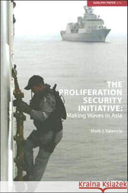 The Proliferation Security Initiative: Making Waves in Asia Valencia, Mark J. 9780415395120