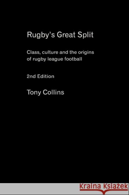 Rugby's Great Split: Class, Culture and the Origins of Rugby League Football Collins, Tony 9780415396165