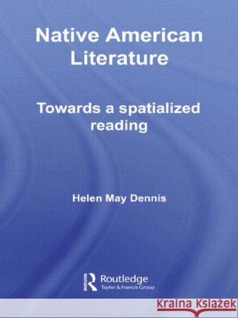 Native American Literature : Towards a Spatialized Reading Helen May Dennis 9780415397025 Routledge
