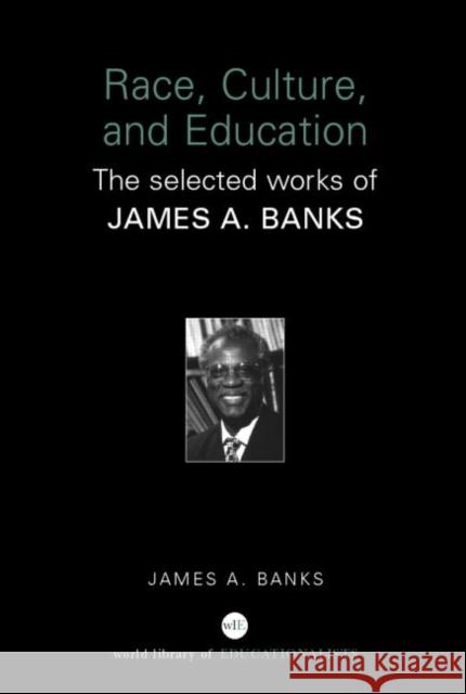 Race, Culture, and Education: The Selected Works of James A. Banks Banks, James A. 9780415398206 Routledge