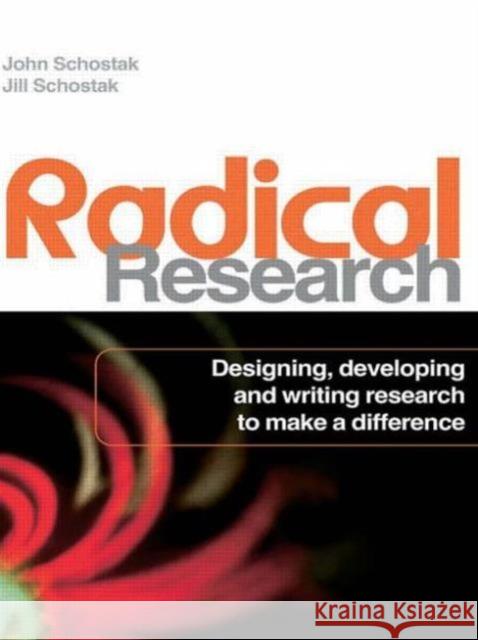 Radical Research: Designing, Developing and Writing Research to Make a Difference Schostak, John 9780415399289