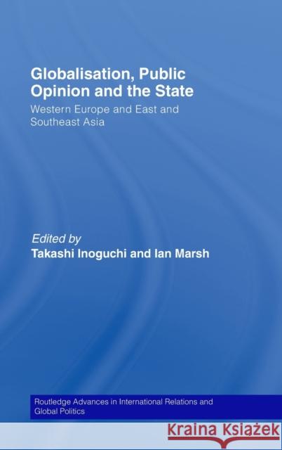Globalisation, Public Opinion and the State: Western Europe and East and Southeast Asia Inoguchi, Takashi 9780415399883 Taylor & Francis