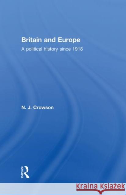 Britain and Europe: A Political History Since 1918 Crowson, N. J. 9780415400183 Taylor & Francis
