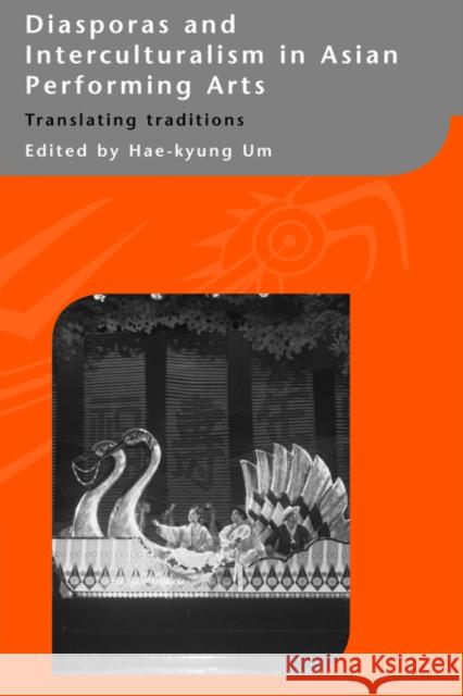Diasporas and Interculturalism in Asian Performing Arts: Translating Traditions Um, Hae-Kyung 9780415405911 Routledge
