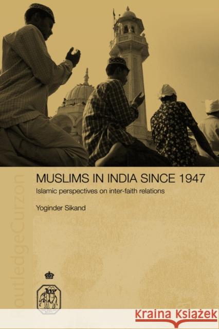 Muslims in India Since 1947: Islamic Perspectives on Inter-Faith Relations Sikand, Yoginder 9780415406048 Routledge Chapman & Hall