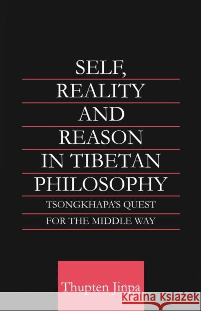 Self, Reality and Reason in Tibetan Philosophy: Tsongkhapa's Quest for the Middle Way Jinpa, Thupten 9780415406055