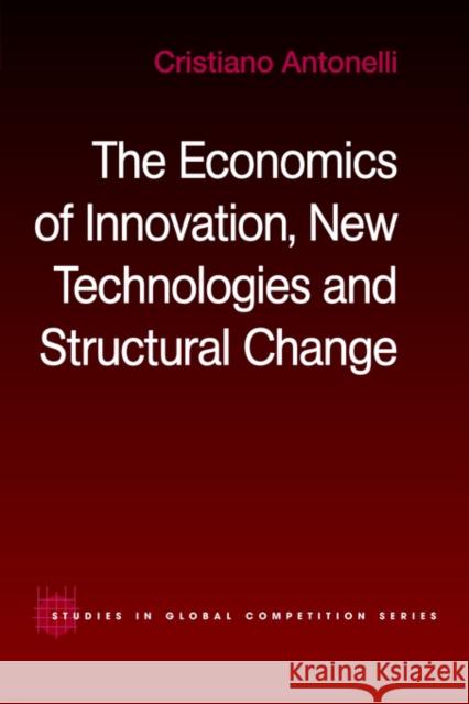 The Economics of Innovation, New Technologies and Structural Change Cristiano Antonelli 9780415406437 Routledge
