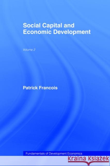 Social Capital and Economic Development Patrick Francois P. Francois 9780415407014 Routledge