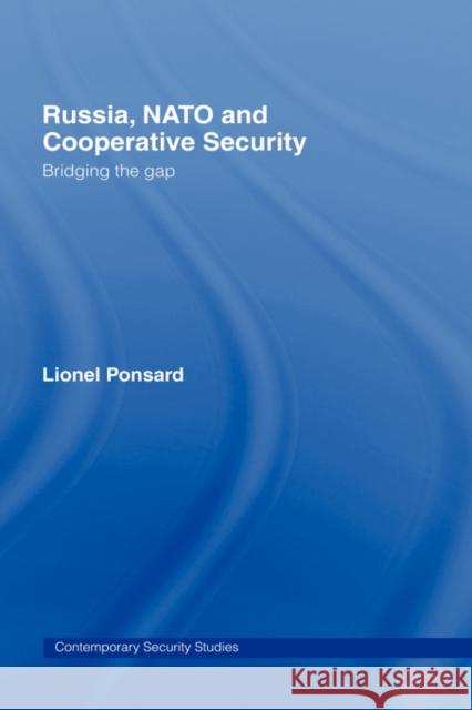Russia, NATO and Cooperative Security: Bridging the Gap Ponsard, Lionel 9780415407236