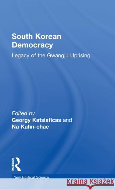 South Korean Democracy: Legacy of the Gwangju Uprising Katsiaficas, Georgy 9780415407601 Routledge