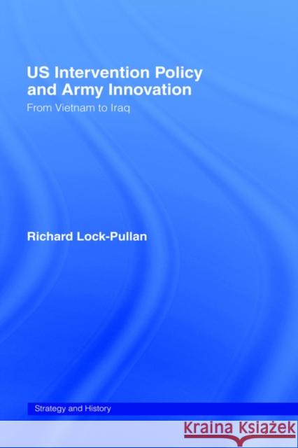 Us Intervention Policy and Army Innovation: From Vietnam to Iraq Lock-Pullan, Richard 9780415407878 Frank Cass Publishers
