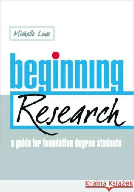 Beginning Research : A Guide for Foundation Degree Students Michelle Lowe 9780415409810